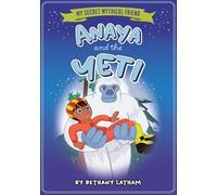 Anaya and the Yeti (My Secret Mythical Friend)