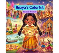 Anaya’s Colorful Festival Journey: Discovering Indian’s Festivals, Traditions, and Beautiful Clothing. A kids Cultural Adventures story books. (Little Cultural Adventures)