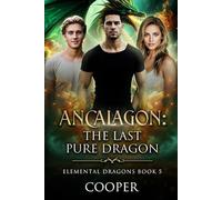 Ancalagon: The Last Pure Dragon: Elemental Dragons Book Five