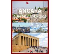 ANCARA GUIA DE VIAGEM 2026: Descubra a herança atemporal de Ancara: ruas vibrantes e charme moderno