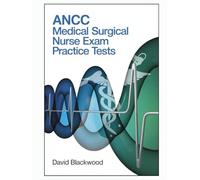 ANCC Medical Surgical Nurse Exam Practice Tests: Over 1000 questions answers and detailed explanations