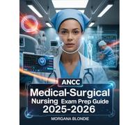 ANCC Medical-Surgical Nursing Exam Prep Guide 2025-2026: Comprehensive Study Book with Practice Questions, Clinical Scenarios, and Test-Taking Strategies to Ace MedSurg-BC