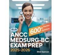 ANCC MedSurg-BC Exam Prep 2025-2026: Study Guide With 600+ Practice Questions, Detailed Answer Explanations & Proven Test-Taking Strategy