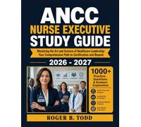 ANCC Nurse Executive Study Guide 2026-2027: Mastering the Art and Science of Healthcare Leadership: Your Comprehensive Path to Certification and Beyond