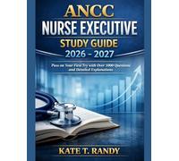 ANCC NURSE EXECUTIVE STUDY GUIDE 2026-2027: Pass on Your First Try with Over 1000 Questions and Detailed Explanations