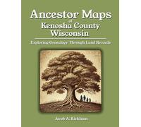 Ancestor Maps of Kenosha County, Wisconsin: Exploring Genealogy Through Land Records