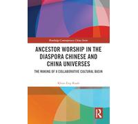 Ancestor Worship in the Diaspora Chinese and China Universes: The Making of a Collaborative Cultural Basin (Routledge Contemporary China Series)