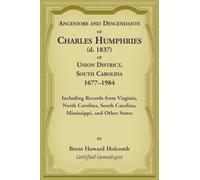 Ancestors and Descendants of Charles Humphries (d. 1837) of Union District, South Carolina, 1677-1984 including records from Virginia, North Carolina, South Carolina, Mississippi, and other states