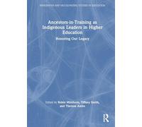 Ancestors-in-Training as Indigenous Leaders in Higher Education: Honoring Our Legacy (Indigenous and Decolonizing Studies in Education)