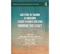 Ancestors-in-Training as Indigenous Leaders in Higher Education: Honoring Our Legacy (Indigenous and Decolonizing Studies in Education)