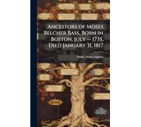 Ancestors of Moses Belcher Bass, Born in Boston, July -- 1735, Died January 31, 1817