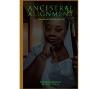ANCESTRAL ALIGNMENT Wealth and Spiritual Authority: A spiritual Guidebook (ANCESTRAL ALIGNMENT the Mannye Nukpa way)
