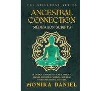 Ancestral Connection Meditation Scripts: 15 Guided sessions to honor lineage, access ancestral wisdom, and heal intergenerational patterns (The Stillness Series)