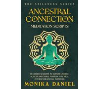Ancestral Connection Meditation Scripts: 15 Guided sessions to honor lineage, access ancestral wisdom, and heal intergenerational patterns (The Stillness Series)
