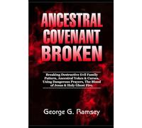 ANCESTRAL COVENANT BROKEN: Breaking Destructive Evil Family Pattern, Ancestral Yokes & Curses, Using Dangerous Prayers, The Blood Of Jesus & Holy Ghost Fire