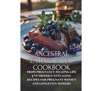 Ancestral Eating Paleo Cookbook: From Pregnancy to Long Life || Nutritious Anti-Aging Recipes for Pregnant Women and Longevity Seekers