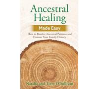 Ancestral Healing Made Easy: How to Resolve Ancestral Patterns and Honour Your Family History