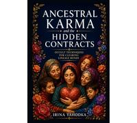 Ancestral Karma and Hidden Contracts: Occult Techniques for Clearing Lineage Bonds (The Ancestral Path)
