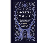 Ancestral Magic: A Modern Witch's Guide to Folk Traditions & Reconnection (Frankie Castanea)