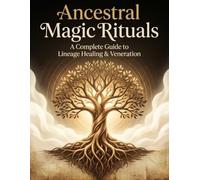 Ancestral Magic Rituals: A Complete Guide to Lineage Healing & Veneration: Step by Step Rituals for Honoring the Dead, Healing Family Patterns, and Reclaiming Lineage Wisdom (Occult Textbooks)