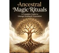 Ancestral Magic Rituals: A Complete Guide to Lineage Healing & Veneration: Step by Step Rituals for Honoring the Dead, Healing Family Patterns, and Reclaiming Lineage Wisdom (Occult Textbooks)