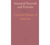 Ancestral Records and Portraits: A Compilation From the Archives of Chapter I., The Colonial Dames of America