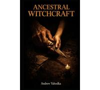Ancestral Witchcraft: Embodied Rituals to Heal Inherited Patterns, Release What Was Passed Down Through the Bloodline, and Reclaim Your Family's Power as Your Own (Somatic Witchcraft)