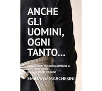 Anche gli uomini, ogni tanto...: Undici uomini che hanno cambiato la storia delle donne (e quasi nessuno ne parla)