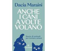 Anche i cani a volte volano. Storie di animali per tornare umani (Saggi)