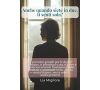 Anche quando siete in due, ti senti sola?: Un percorso gentile per le donne che amano, si prendono cura di tutto e desiderano sentirsi finalmente viste, ascoltate e sostenute nella coppia