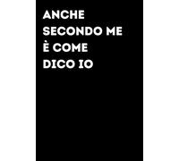 Anche secondo me è come dico io - Taccuino divertente per appunti e idee | Quaderno simpatico da ufficio: Taccuino divertente per appunti, idee e ... amici e amiche | Umorismo da ufficio