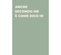 Anche secondo me è come dico io - Taccuino divertente per appunti e idee | Quaderno simpatico da ufficio: Taccuino divertente per appunti, idee e ... amici e amiche | Umorismo da ufficio