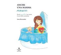 Anche una mamma nasce: Piccoli spunti(ni) per nutrire il cuore delle neomamme