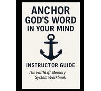 Anchor God's Word In Your Mind -Instructor Guide: Memorize 100 Bible Verses in 30 Days - A Simple KJV Scripture Memory System That Lasts for Life (Faithlift Memory Series)