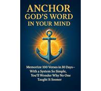Anchor God's word in your mind - quickly and for life: memorize 100 verses in 30 days - With a system so simple, You will wonder why no one taught it sooner (Anchor God's Word in Your Mind -Workbook)