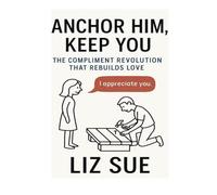 Anchor Him, Keep You: The Compliment Revolution That Rebuilds Love