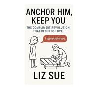 Anchor Him, Keep You: The Compliment Revolution That Rebuilds Love