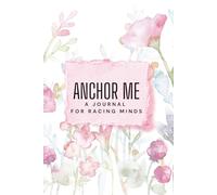 Anchor Me: A Prompt Journal for Racing Minds: Guided prompts, grounding tools, and calming reflections for anxious thoughts.
