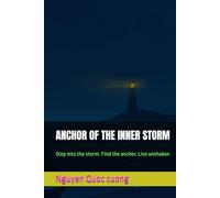 ANCHOR OF THE INNER STORM: Step into the storm. Find the anchor. Live unshaken