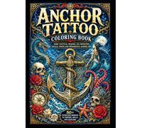Anchor Tattoo Coloring Book: 50+ Dark Nautical Designs with Sea Monsters, Skulls, Waves, Mermaids, Dragons and Ornamental Marine Art for Adults