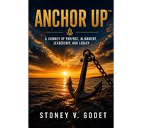 ANCHOR UP™: A Journey of Purpose, Alignment, Leadership, and Legacy