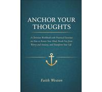 Anchor Your Thoughts: A Christian Workbook with Practical Exercises on how to Renew Your Mind, Break Free from Worry and Anxiety, and Transform Your Life