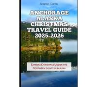 Anchorage Alaska Christmas Travel Guide 2025-2026: Explore Christmas Under the Northern Lights in Alaska (Winter and Christmas 2025-2026 Travel Guide and Vacation Book)