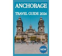 ANCHORAGE Travel Guide 2026