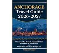 Anchorage Travel Guide 2026-2027: Discover The Best Of Alaska’s Urban Gateway To Wilderness With Maps, Food & Culture, And Budget Tips