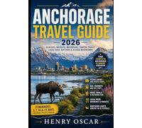 Anchorage Travel Guide 2026: Explore Alaska’s Gateway City With Scenic Day Trips, Wildlife, Glaciers, Coastal Trails, Local Food and Smart Travel Tips