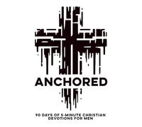 Anchored | 90 Days of 5-Minute Christian Devotions for Men: A Man's Daily Devotional to Help Strengthen Faith, Hope, Love, Peace, Strength, and Life ... Scripture, Prayer, and Bible Study