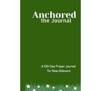 Anchored: A 120-Day Prayer Journal for New Believers