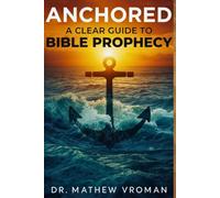 ANCHORED: A Clear Guide to Bible Prophecy