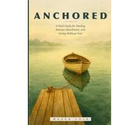 Anchored: A Field Guide for Healing Anxious Attachment and Loving Without Fear
